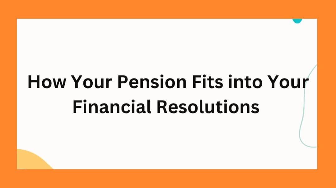 how Your Pension Fits Into Your Financial Resolutions